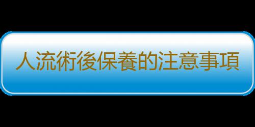 人流術後保養的注意事項